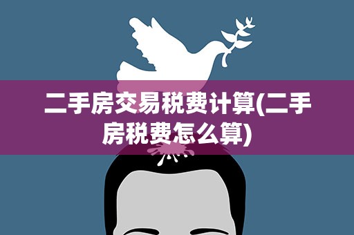 二手房交易税费计算(二手房税费怎么算)