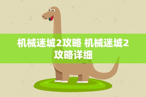 机械迷城2攻略 机械迷城2攻略详细