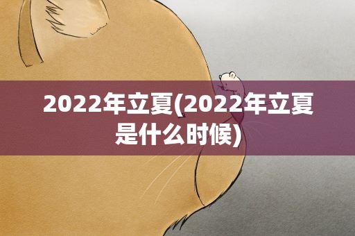 2022年立夏(2022年立夏是什么时候)