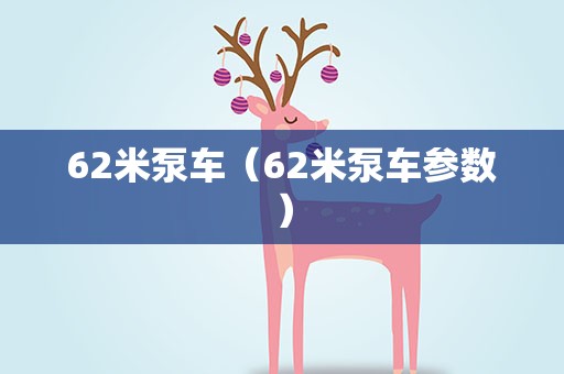 62米泵车（62米泵车参数）