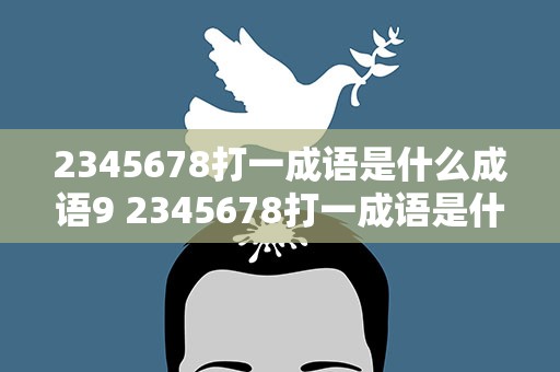2345678打一成语是什么成语9 2345678打一成语是什么成语