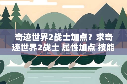 奇迹世界2战士加点？求奇迹世界2战士 属性加点 技能加点 被动技能加点