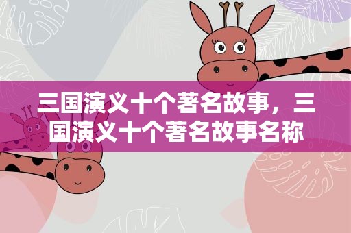 三国演义十个著名故事，三国演义十个著名故事名称