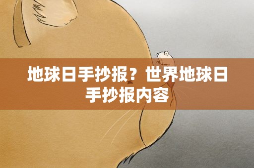地球日手抄报？世界地球日手抄报内容
