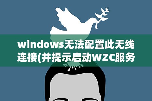 windows无法配置此无线连接(并提示启动WZC服务怎么办)