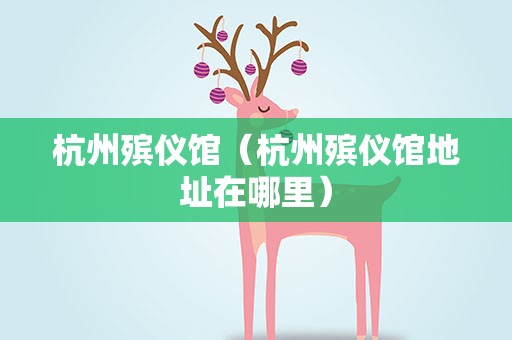 杭州殡仪馆（杭州殡仪馆地址在哪里）