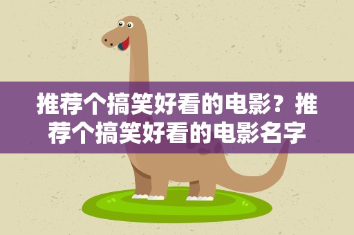 推荐个搞笑好看的电影？推荐个搞笑好看的电影名字