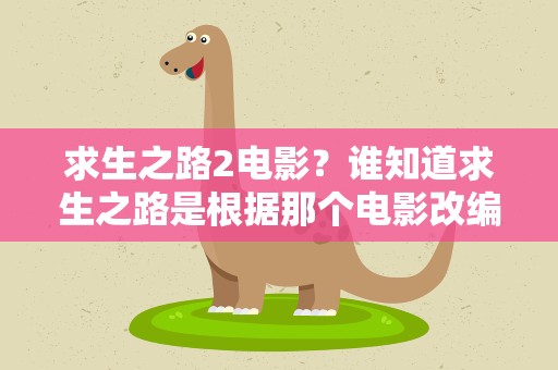 求生之路2电影？谁知道求生之路是根据那个电影改编的