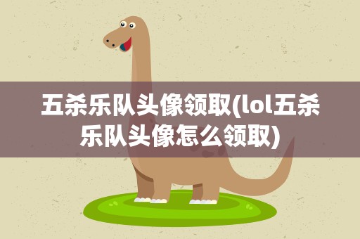 五杀乐队头像领取(lol五杀乐队头像怎么领取)