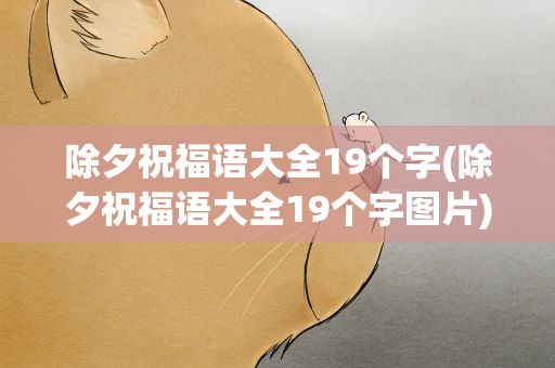 除夕祝福语大全19个字(除夕祝福语大全19个字图片)