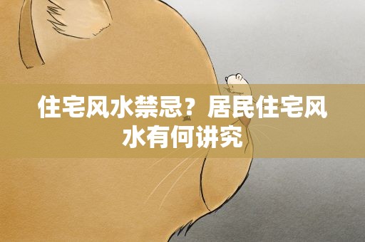 住宅风水禁忌？居民住宅风水有何讲究