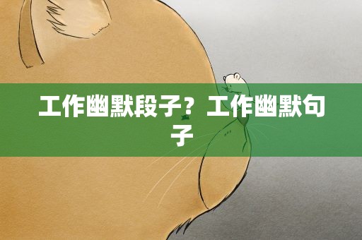 工作幽默段子？工作幽默句子