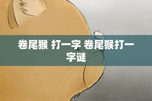 卷尾猴 打一字 卷尾猴打一字谜