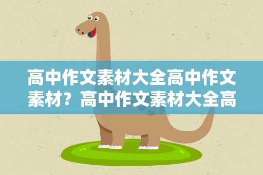 高中作文素材大全高中作文素材？高中作文素材大全高中作文素材200字名人