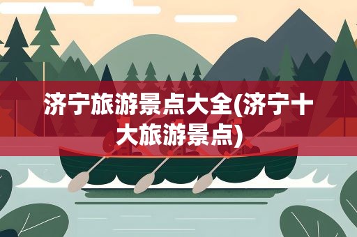 济宁旅游景点大全(济宁十大旅游景点)