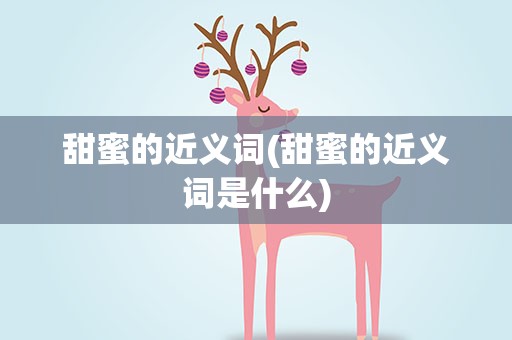 甜蜜的近义词(甜蜜的近义词是什么)