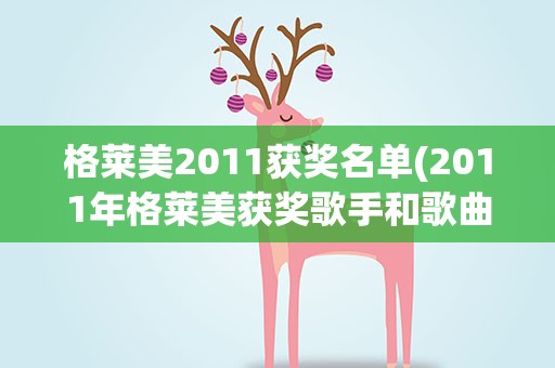 格莱美2011获奖名单(2011年格莱美获奖歌手和歌曲.歌名是什么、歌手是谁)
