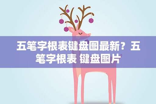 五笔字根表键盘图最新？五笔字根表 键盘图片