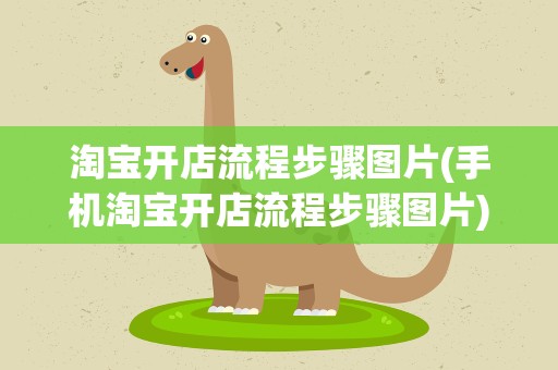 淘宝开店流程步骤图片(手机淘宝开店流程步骤图片)