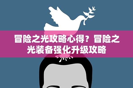冒险之光攻略心得？冒险之光装备强化升级攻略