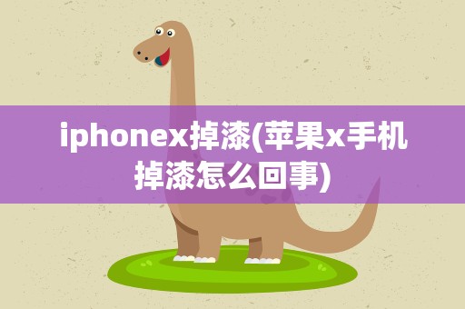 iphonex掉漆(苹果x手机掉漆怎么回事)