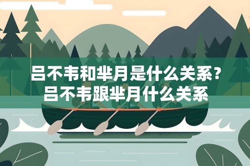 吕不韦和芈月是什么关系？吕不韦跟芈月什么关系