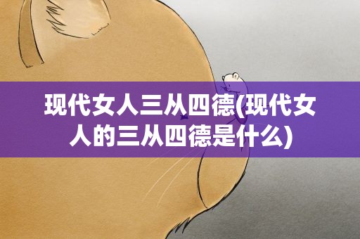 现代女人三从四德(现代女人的三从四德是什么)