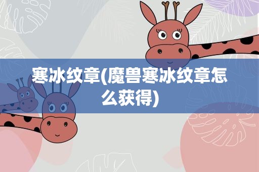 寒冰纹章(魔兽寒冰纹章怎么获得)