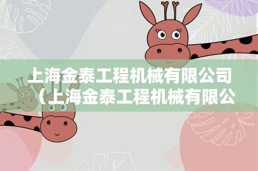 上海金泰工程机械有限公司（上海金泰工程机械有限公司待遇）