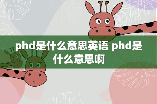 phd是什么意思英语 phd是什么意思啊