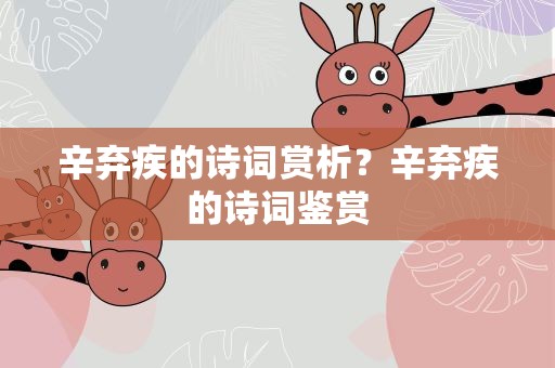 辛弃疾的诗词赏析？辛弃疾的诗词鉴赏