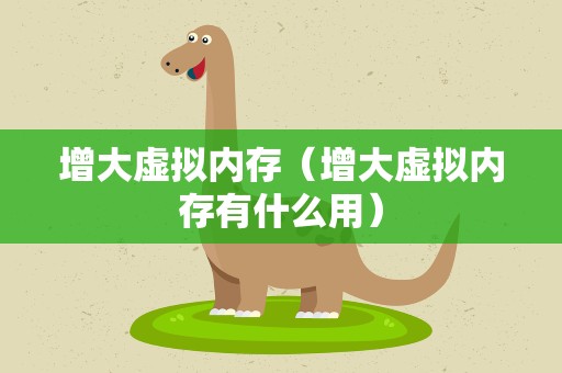 增大虚拟内存（增大虚拟内存有什么用）