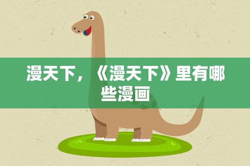 漫天下，《漫天下》里有哪些漫画