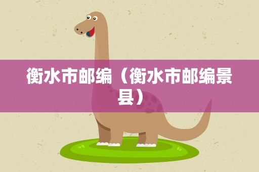 衡水市邮编（衡水市邮编景县）