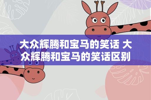 大众辉腾和宝马的笑话 大众辉腾和宝马的笑话区别