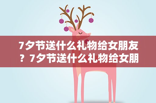 7夕节送什么礼物给女朋友？7夕节送什么礼物给女朋友好