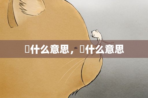 箎什么意思，蔩什么意思