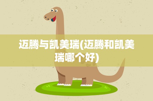 迈腾与凯美瑞(迈腾和凯美瑞哪个好)