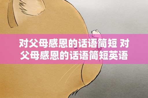 对父母感恩的话语简短 对父母感恩的话语简短英语