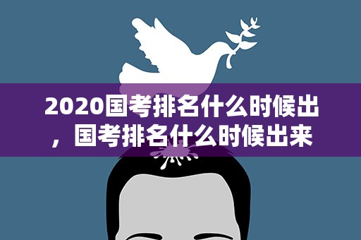 2020国考排名什么时候出，国考排名什么时候出来