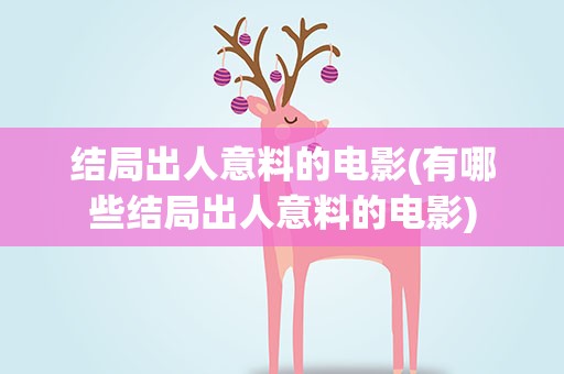 结局出人意料的电影(有哪些结局出人意料的电影)