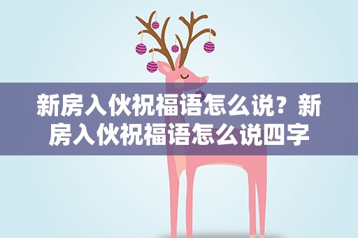 新房入伙祝福语怎么说？新房入伙祝福语怎么说四字