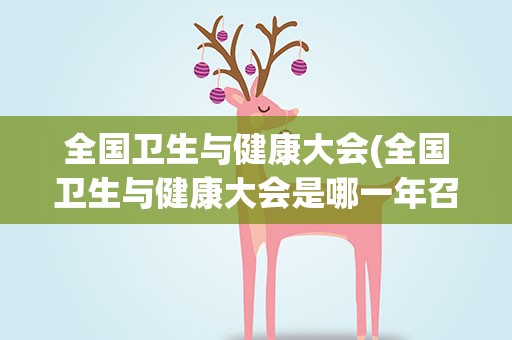 全国卫生与健康大会(全国卫生与健康大会是哪一年召开的)