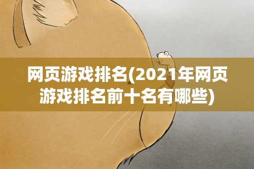 网页游戏排名(2021年网页游戏排名前十名有哪些)