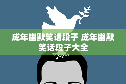 成年幽默笑话段子 成年幽默笑话段子大全
