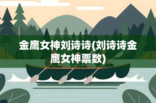 金鹰女神刘诗诗(刘诗诗金鹰女神票数)