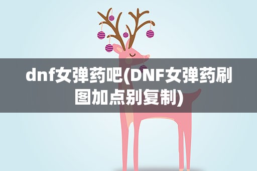 dnf女弹药吧(DNF女弹药刷图加点别复制)