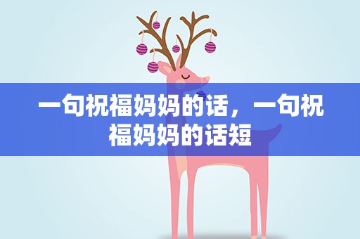 一句祝福妈妈的话，一句祝福妈妈的话短