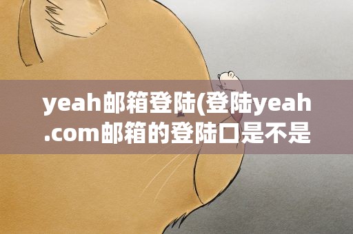 yeah邮箱登陆(登陆yeah.com邮箱的登陆口是不是没有了)