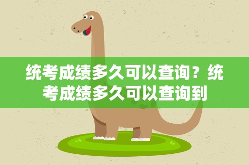 统考成绩多久可以查询？统考成绩多久可以查询到